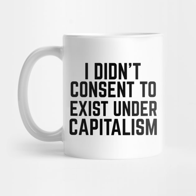 I didn't consent to exist under capitalism by Sunshine&Revolt